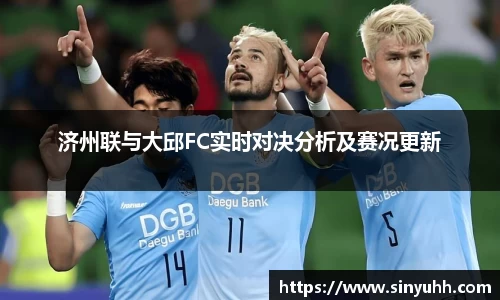 济州联与大邱FC实时对决分析及赛况更新