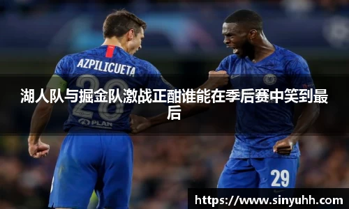 湖人队与掘金队激战正酣谁能在季后赛中笑到最后