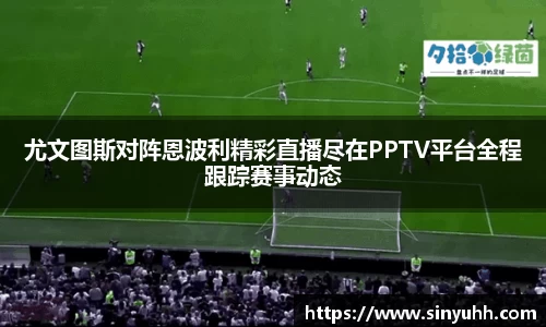 尤文图斯对阵恩波利精彩直播尽在PPTV平台全程跟踪赛事动态