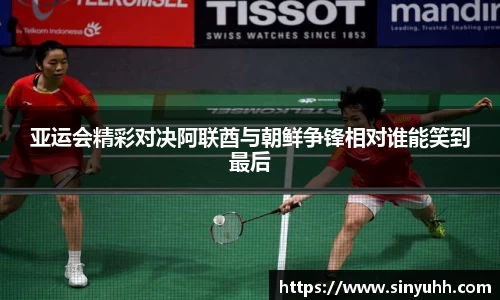 亚运会精彩对决阿联酋与朝鲜争锋相对谁能笑到最后
